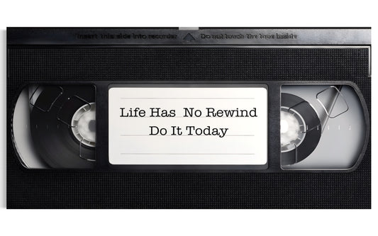 LIFE HAS NO REWIND - DO IT TODAY | VHS