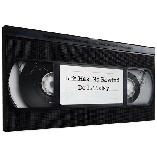 LIFE HAS NO REWIND - DO IT TODAY | VHS